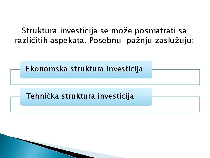 Struktura investicija se može posmatrati sa različitih aspekata. Posebnu pažnju zaslužuju: Ekonomska struktura investicija