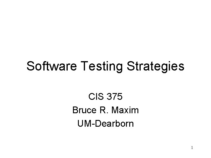 Software Testing Strategies CIS 375 Bruce R. Maxim UM-Dearborn 1 