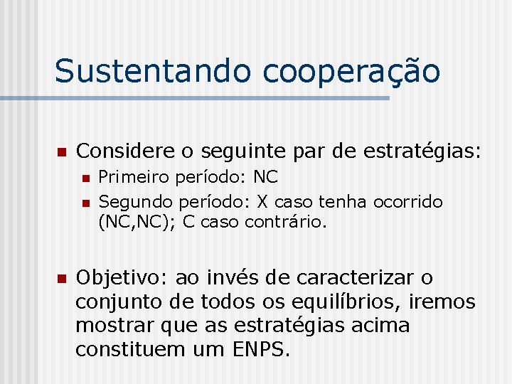 Sustentando cooperação n Considere o seguinte par de estratégias: n n n Primeiro período: