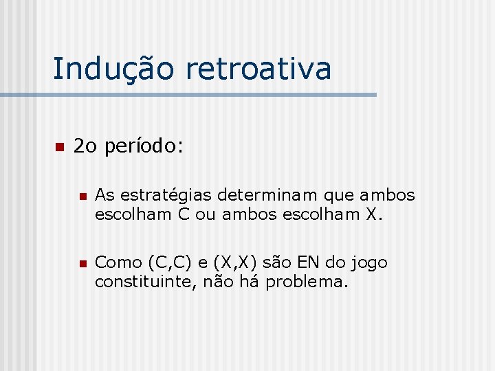 Indução retroativa n 2 o período: n As estratégias determinam que ambos escolham C