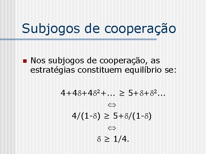 Subjogos de cooperação n Nos subjogos de cooperação, as estratégias constituem equilíbrio se: 4+4