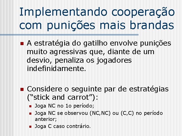 Implementando cooperação com punições mais brandas n A estratégia do gatilho envolve punições muito