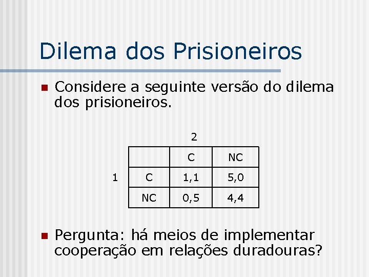 Dilema dos Prisioneiros n Considere a seguinte versão do dilema dos prisioneiros. 2 1