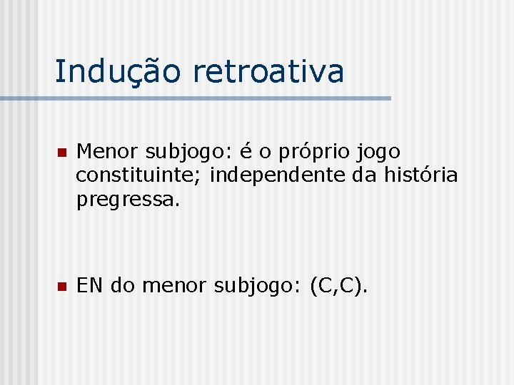 Indução retroativa n Menor subjogo: é o próprio jogo constituinte; independente da história pregressa.