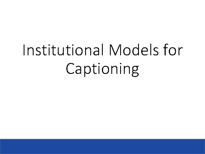 Institutional Models for Captioning 