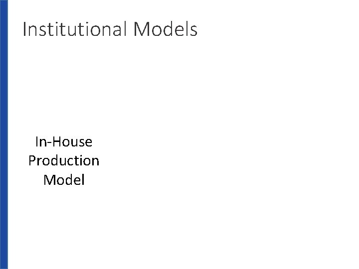 Institutional Models In-House Production Model 