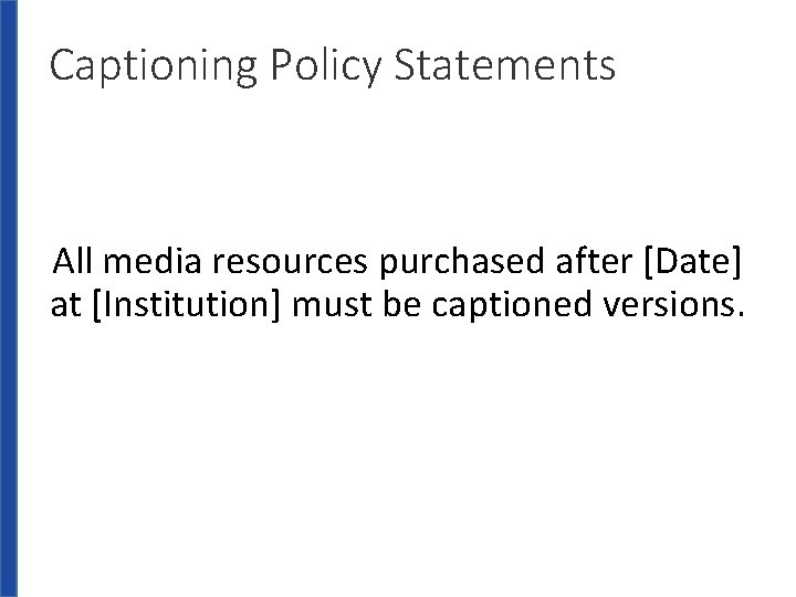 Captioning Policy Statements All media resources purchased after [Date] at [Institution] must be captioned