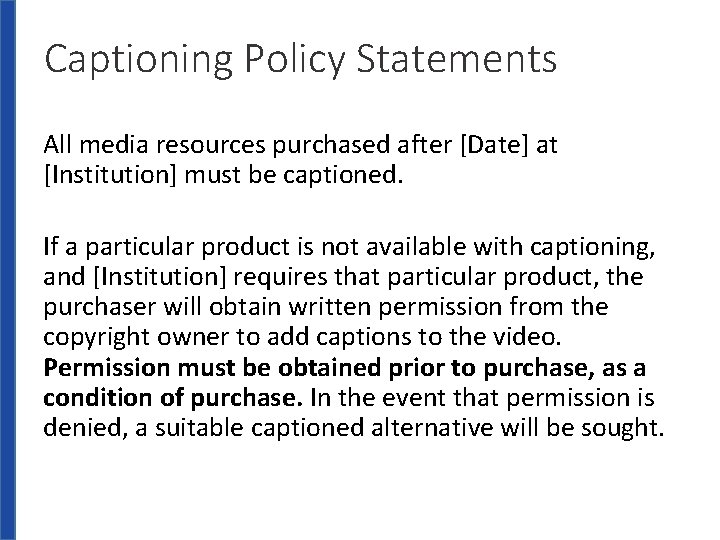 Captioning Policy Statements All media resources purchased after [Date] at [Institution] must be captioned.