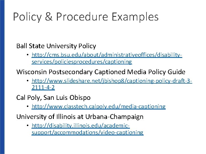 Policy & Procedure Examples Ball State University Policy • http: //cms. bsu. edu/about/administrativeoffices/disabilityservices/policiesprocedures/captioning Wisconsin