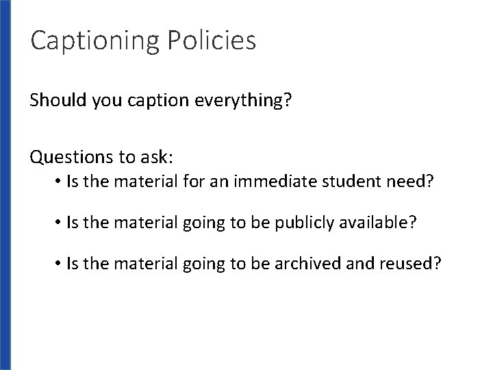 Captioning Policies Should you caption everything? Questions to ask: • Is the material for