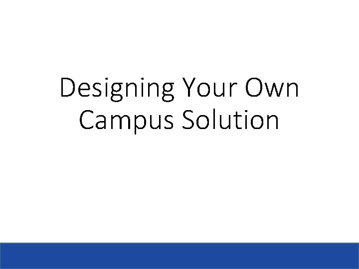 Designing Your Own Campus Solution 