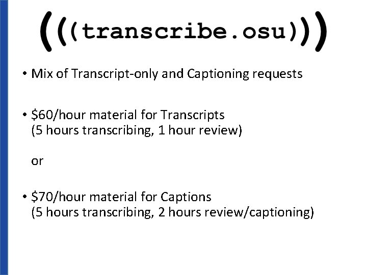  • Mix of Transcript-only and Captioning requests • $60/hour material for Transcripts (5