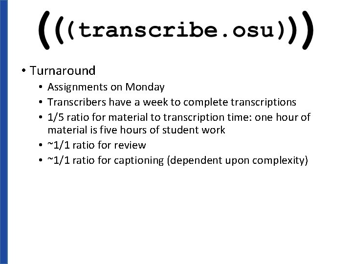 • Turnaround • Assignments on Monday • Transcribers have a week to complete
