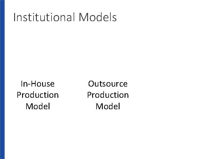 Institutional Models In-House Production Model Outsource Production Model 