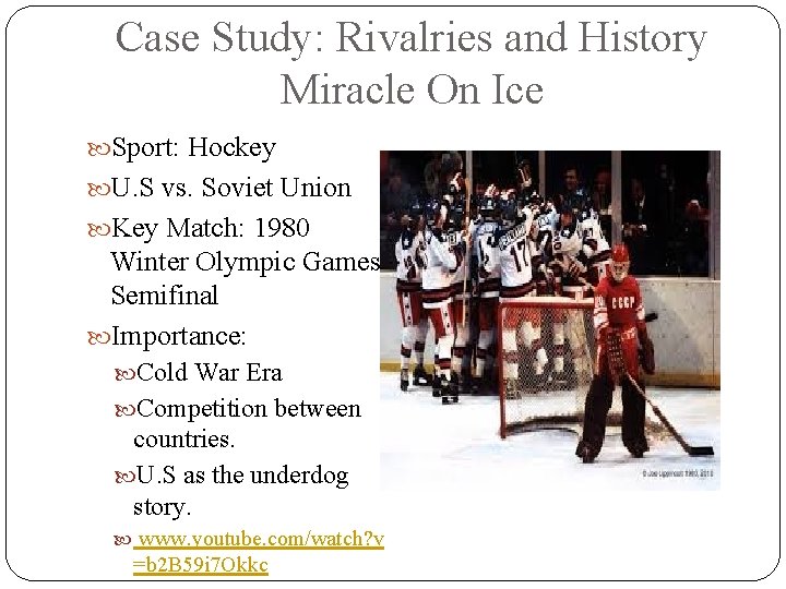 Case Study: Rivalries and History Miracle On Ice Sport: Hockey U. S vs. Soviet