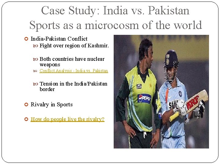 Case Study: India vs. Pakistan Sports as a microcosm of the world India-Pakistan Conflict