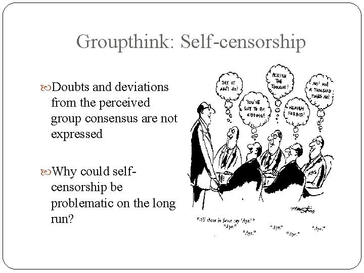 Groupthink: Self-censorship Doubts and deviations from the perceived group consensus are not expressed Why