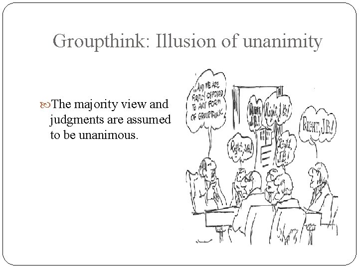 Groupthink: Illusion of unanimity The majority view and judgments are assumed to be unanimous.