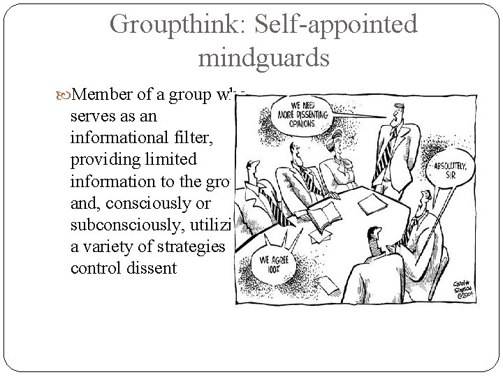 Groupthink: Self-appointed mindguards Member of a group who serves as an informational filter, providing