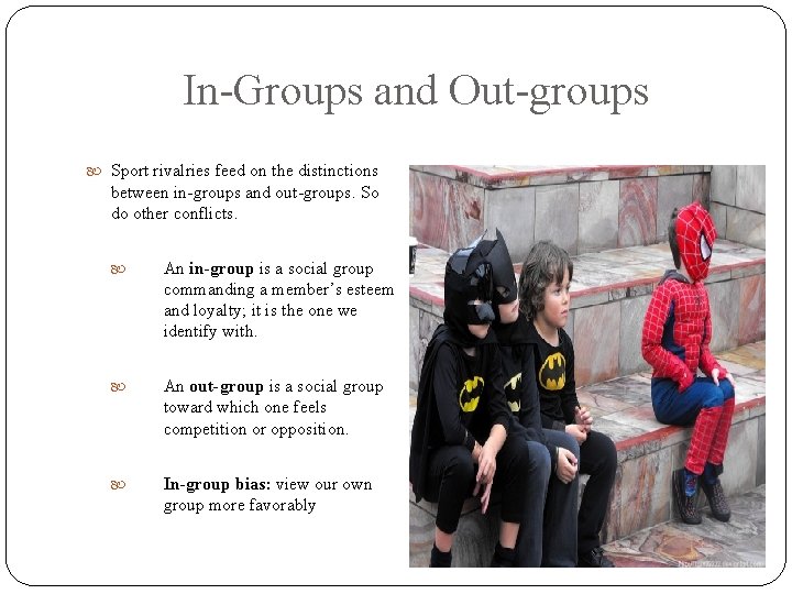 In-Groups and Out-groups Sport rivalries feed on the distinctions between in-groups and out-groups. So
