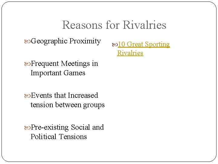 Reasons for Rivalries Geographic Proximity 10 Great Sporting Rivalries Frequent Meetings in Important Games