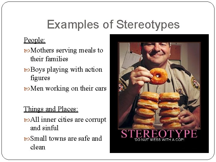 Examples of Stereotypes People: Mothers serving meals to their families Boys playing with action