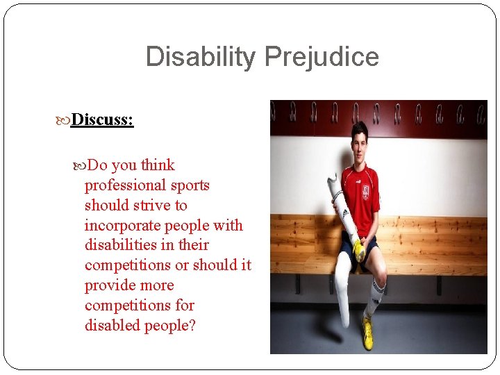 Disability Prejudice Discuss: Do you think professional sports should strive to incorporate people with