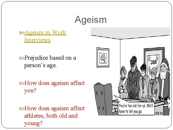 Ageism in Work Interviews Prejudice based on a person’s age. How does ageism affect