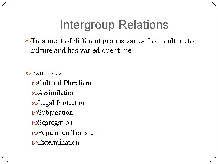 Intergroup Relations Treatment of different groups varies from culture to culture and has varied