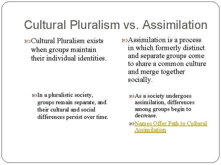 Cultural Pluralism vs. Assimilation Cultural Pluralism exists Assimilation is a process when groups maintain