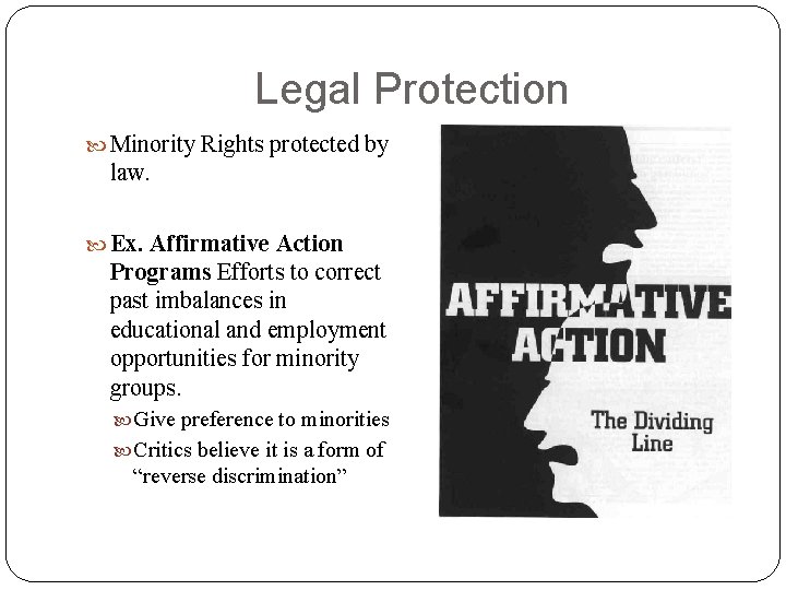 Legal Protection Minority Rights protected by law. Ex. Affirmative Action Programs Efforts to correct