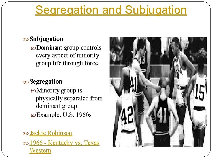 Segregation and Subjugation Dominant group controls every aspect of minority group life through force