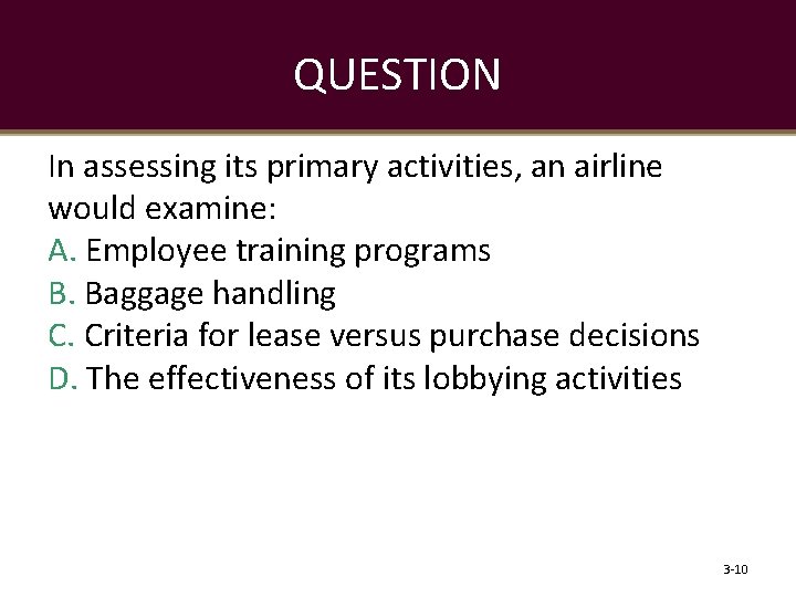 QUESTION In assessing its primary activities, an airline would examine: A. Employee training programs