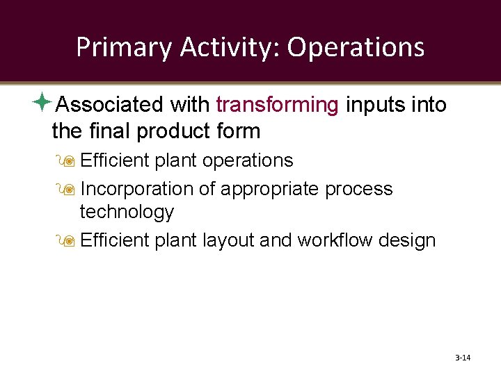 Primary Activity: Operations Associated with transforming inputs into the final product form Efficient plant
