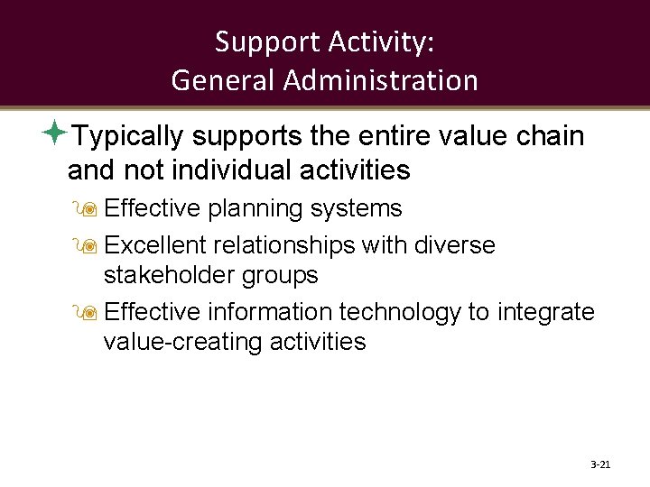 Support Activity: General Administration Typically supports the entire value chain and not individual activities