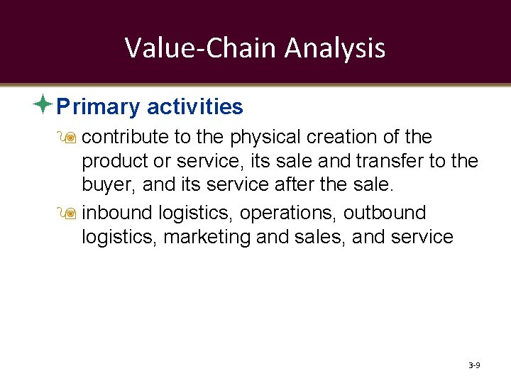 Value-Chain Analysis Primary activities contribute to the physical creation of the product or service,
