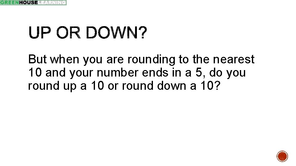 But when you are rounding to the nearest 10 and your number ends in