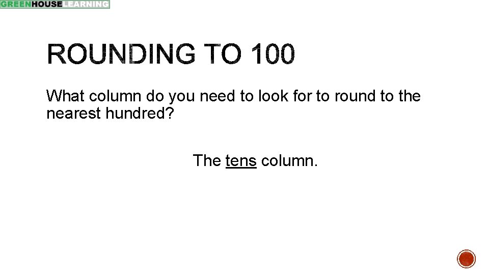 What column do you need to look for to round to the nearest hundred?