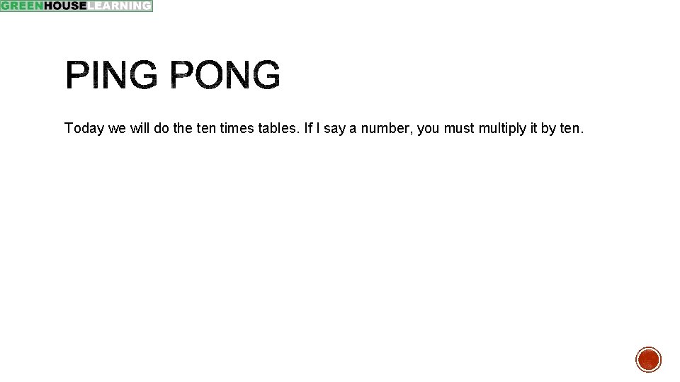 Today we will do the ten times tables. If I say a number, you