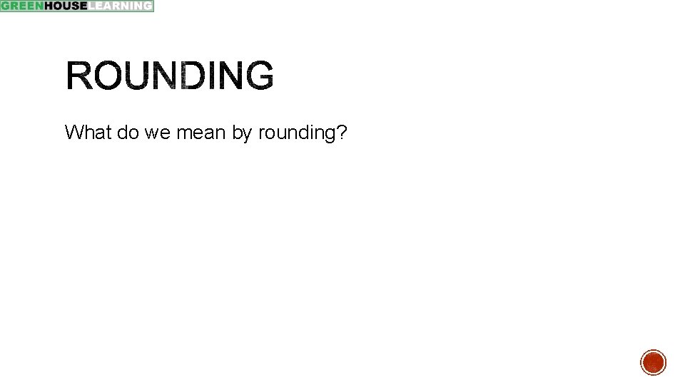 What do we mean by rounding? 