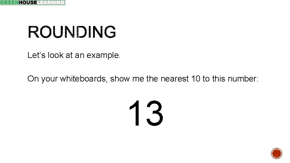 Let’s look at an example. On your whiteboards, show me the nearest 10 to