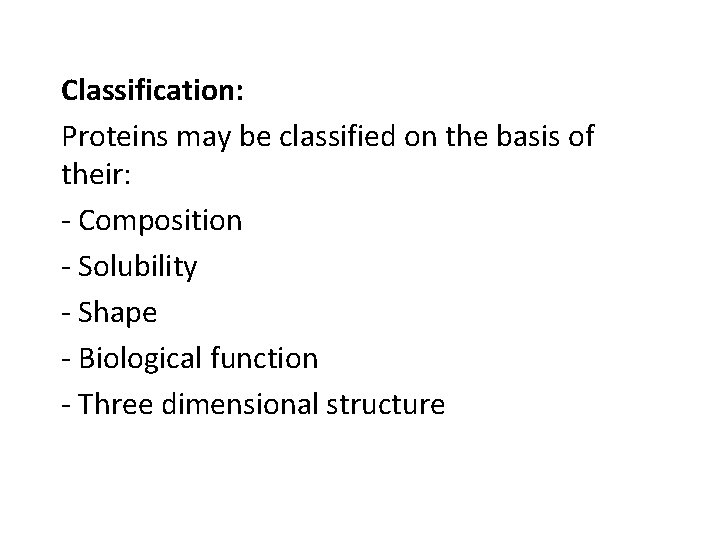 Classification: Proteins may be classified on the basis of their: - Composition - Solubility