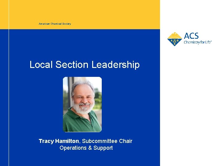 American Chemical Society Local Section Leadership Tracy Hamilton, Subcommittee Chair Operations & Support 