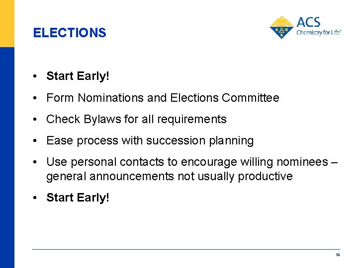 ELECTIONS • Start Early! • Form Nominations and Elections Committee • Check Bylaws for
