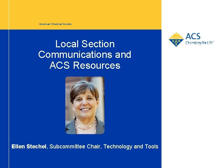 American Chemical Society Local Section Communications and ACS Resources Ellen Stechel, Subcommittee Chair, Technology