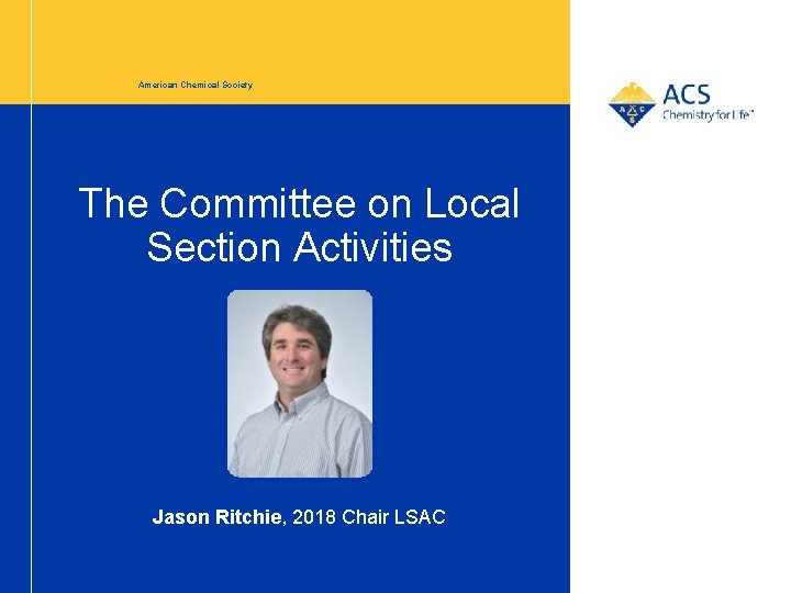American Chemical Society The Committee on Local Section Activities Jason Ritchie, 2018 Chair LSAC