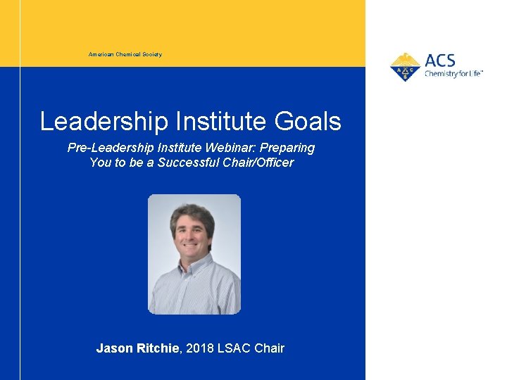 American Chemical Society Leadership Institute Goals Pre-Leadership Institute Webinar: Preparing You to be a
