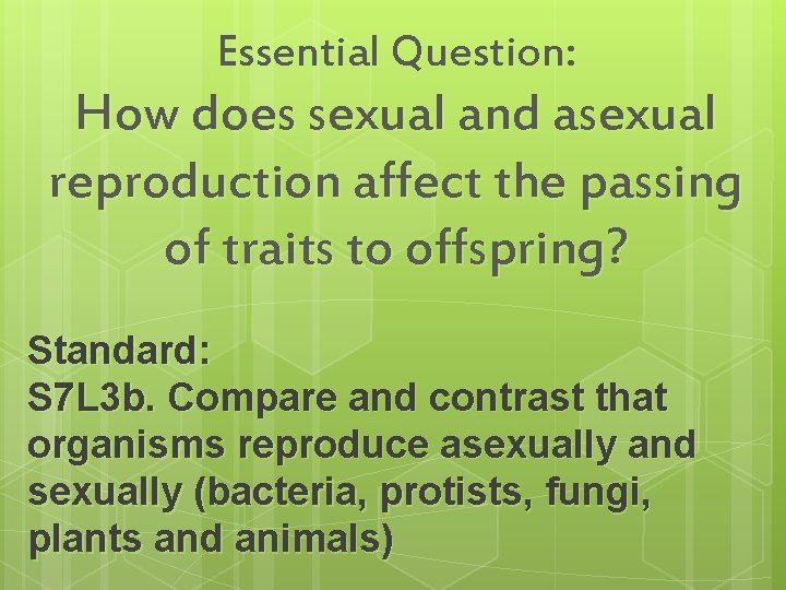 Essential Question: How does sexual and asexual reproduction affect the passing of traits to