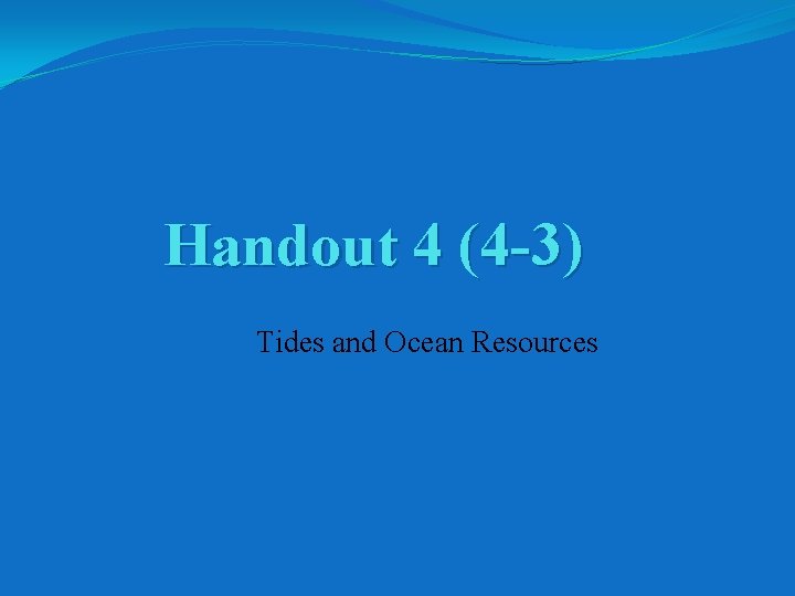 Handout 4 (4 -3) Tides and Ocean Resources Handout 4 (4 -3) Tides and Ocean Resources