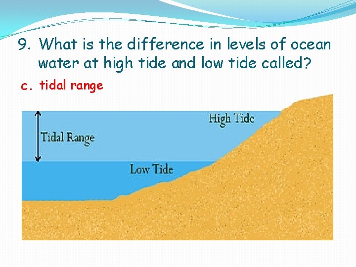 9. What is the difference in levels of ocean water at high tide and 9. What is the difference in levels of ocean water at high tide and